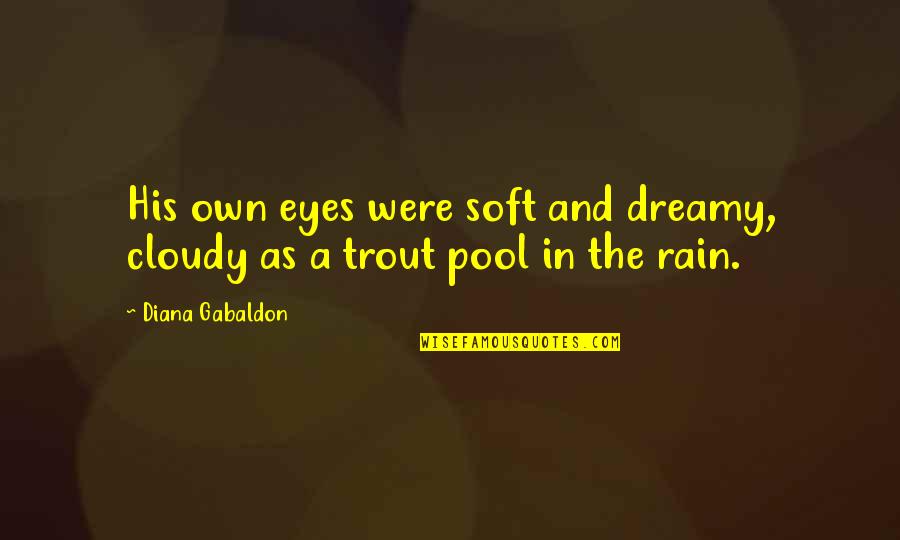 Trout Quotes By Diana Gabaldon: His own eyes were soft and dreamy, cloudy