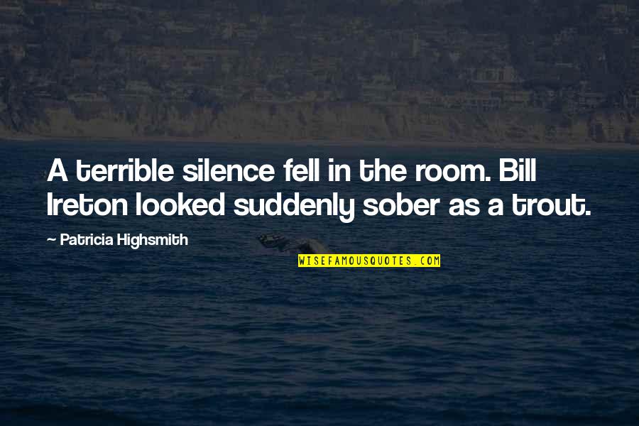 Trout Quotes By Patricia Highsmith: A terrible silence fell in the room. Bill