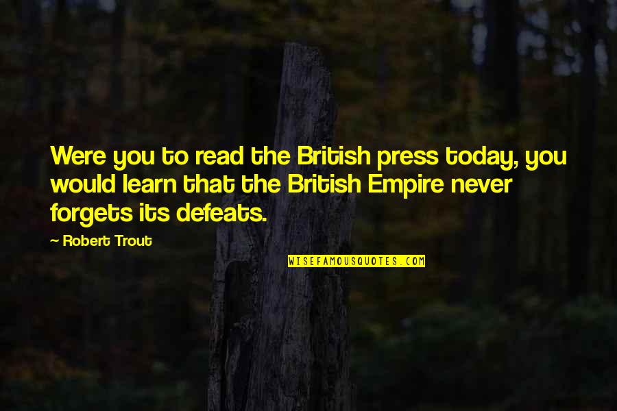 Trout Quotes By Robert Trout: Were you to read the British press today,