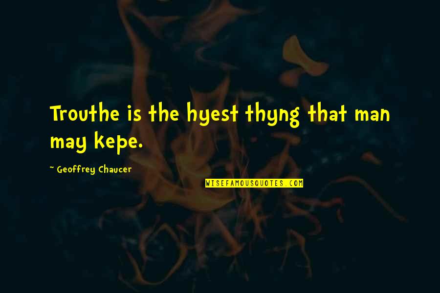 Trouthe Quotes By Geoffrey Chaucer: Trouthe is the hyest thyng that man may