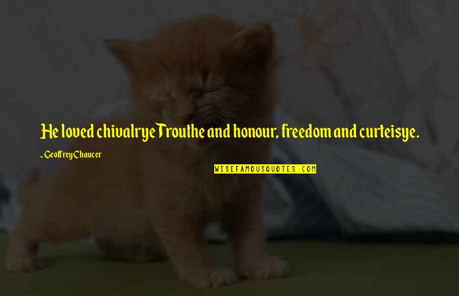 Trouthe Quotes By Geoffrey Chaucer: He loved chivalrye Trouthe and honour, freedom and