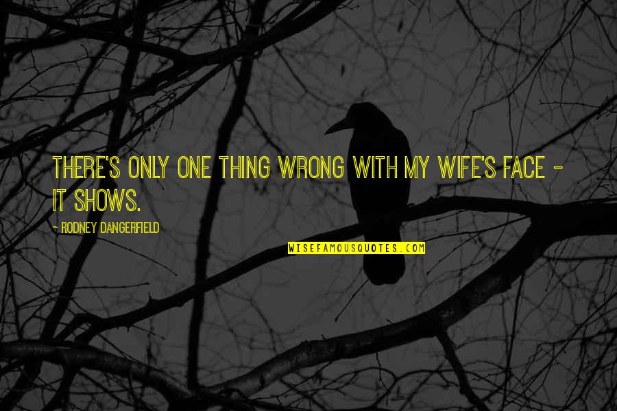 Trouther Quotes By Rodney Dangerfield: There's only one thing wrong with my wife's Trouther Quotes By Rodney Dangerfield: There's only one thing wrong with my wife's
