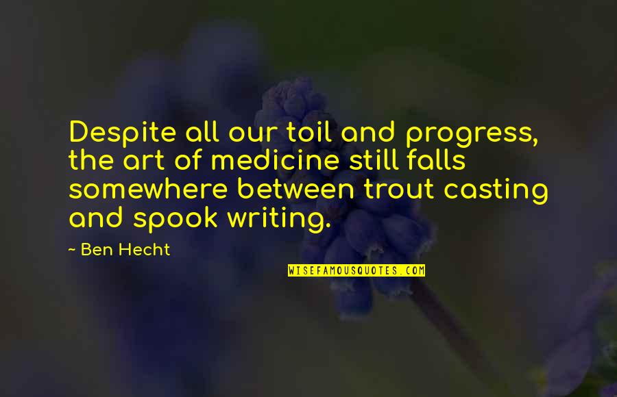 Trout's Quotes By Ben Hecht: Despite all our toil and progress, the art