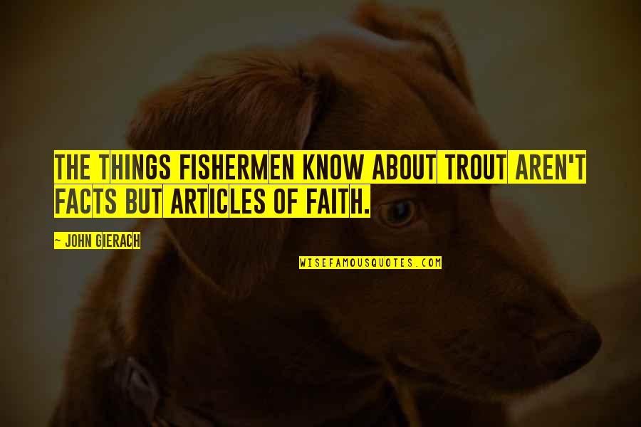 Trout's Quotes By John Gierach: The things fishermen know about trout aren't facts