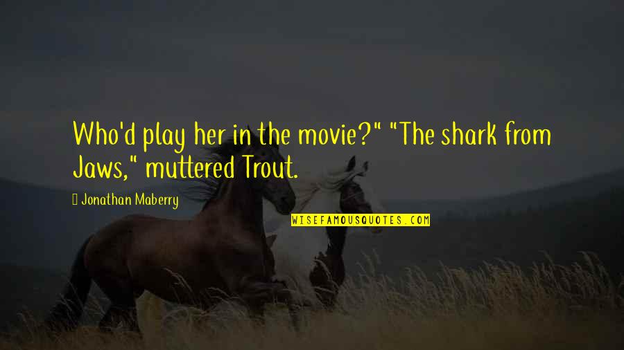 Trout's Quotes By Jonathan Maberry: Who'd play her in the movie?" "The shark