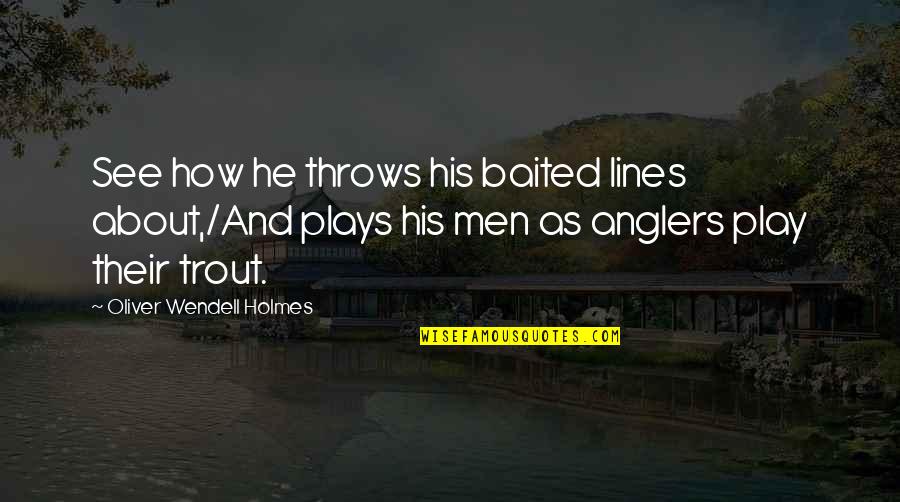 Trout's Quotes By Oliver Wendell Holmes: See how he throws his baited lines about,/And