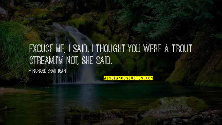 Trout's Quotes By Richard Brautigan: Excuse me, I said. I thought you were