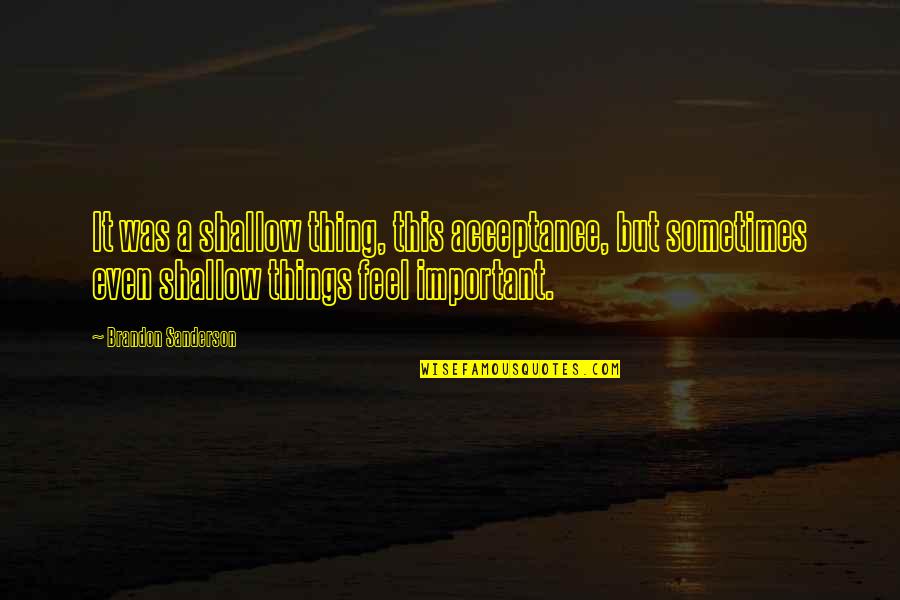 Trouvailles Inc Quotes By Brandon Sanderson: It was a shallow thing, this acceptance, but