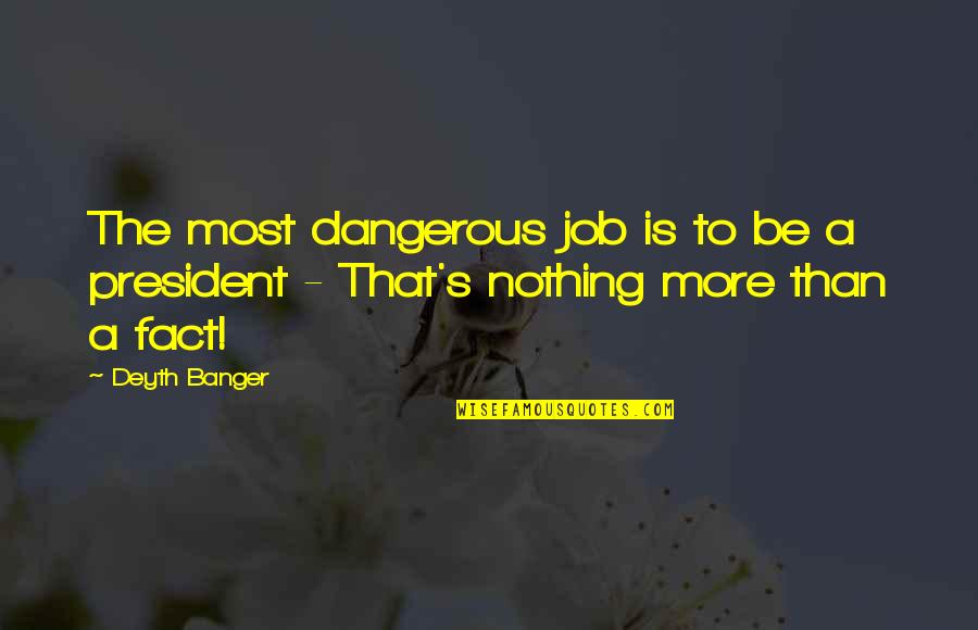 Trouvais Bien Quotes By Deyth Banger: The most dangerous job is to be a