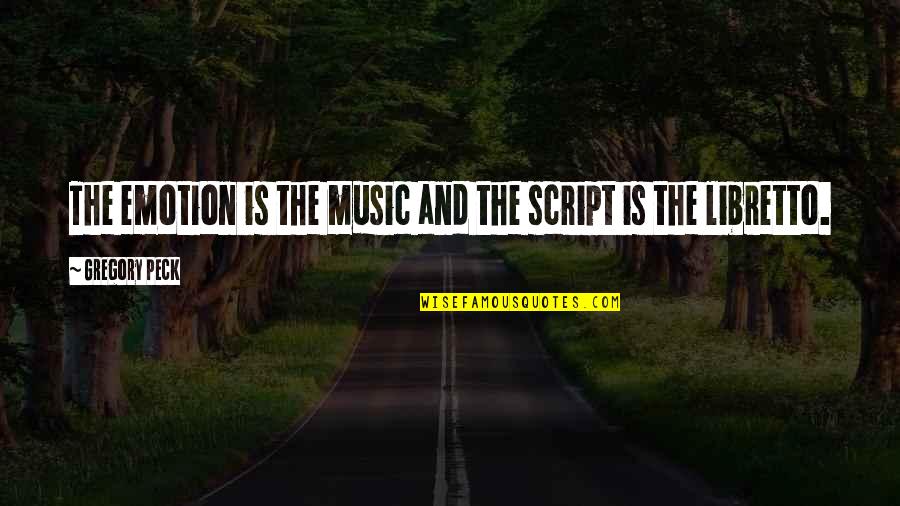 Trouve Quotes By Gregory Peck: The emotion is the music and the script