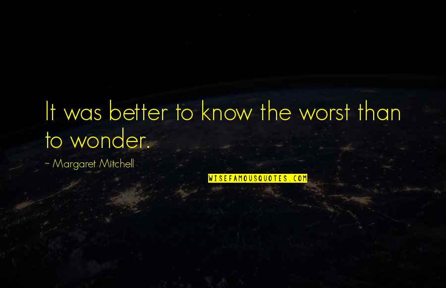 Trouver Quotes By Margaret Mitchell: It was better to know the worst than