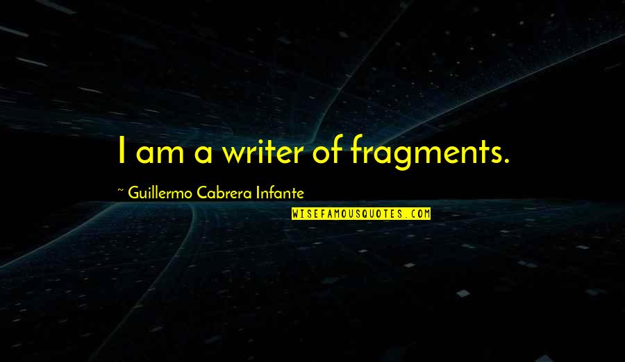 Trouvera T Il Quotes By Guillermo Cabrera Infante: I am a writer of fragments. Trouvera T Il Quotes By Guillermo Cabrera Infante: I am a writer of fragments.
