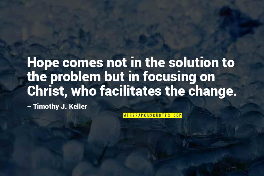 Trovanje Hranom Quotes By Timothy J. Keller: Hope comes not in the solution to the