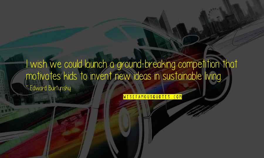 Trovanje Olovom Quotes By Edward Burtynsky: I wish we could launch a ground-breaking competition