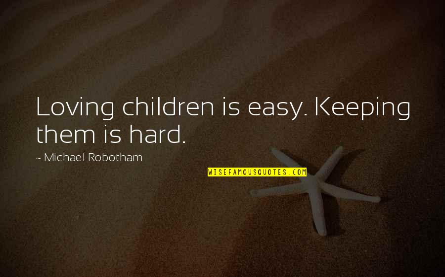 Trovanje Olovom Quotes By Michael Robotham: Loving children is easy. Keeping them is hard.