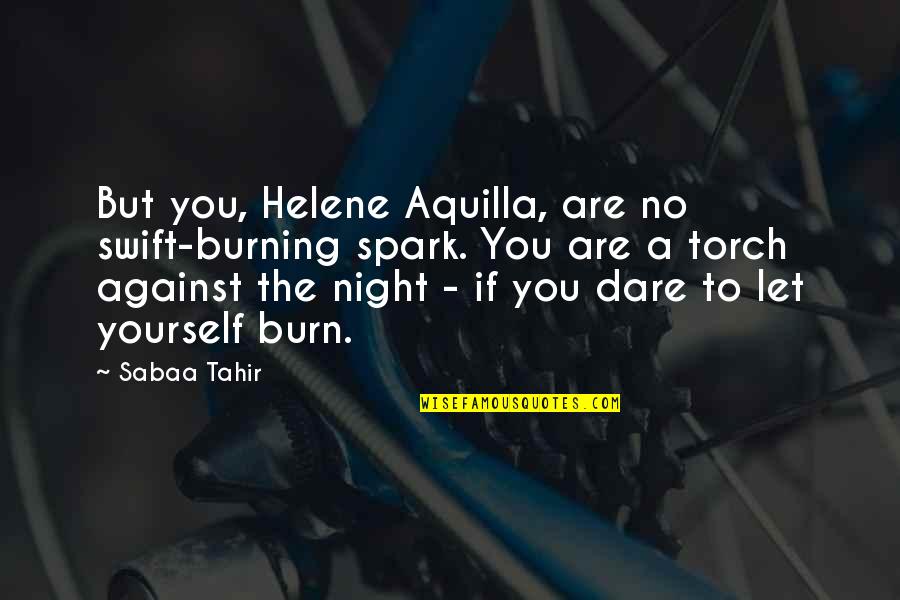 Trovanje Olovom Quotes By Sabaa Tahir: But you, Helene Aquilla, are no swift-burning spark.