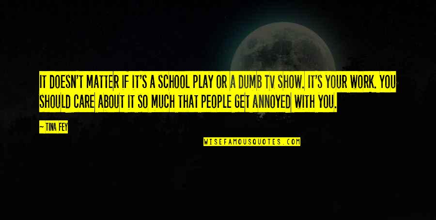 Trovanje Olovom Quotes By Tina Fey: It doesn't matter if it's a school play