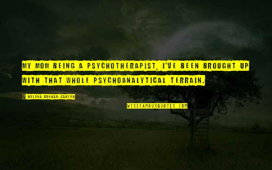 Trovarsi Conjugation Quotes By Helena Bonham Carter: My mom being a psychotherapist, I've been brought Trovarsi Conjugation Quotes By Helena Bonham Carter: My mom being a psychotherapist, I've been brought