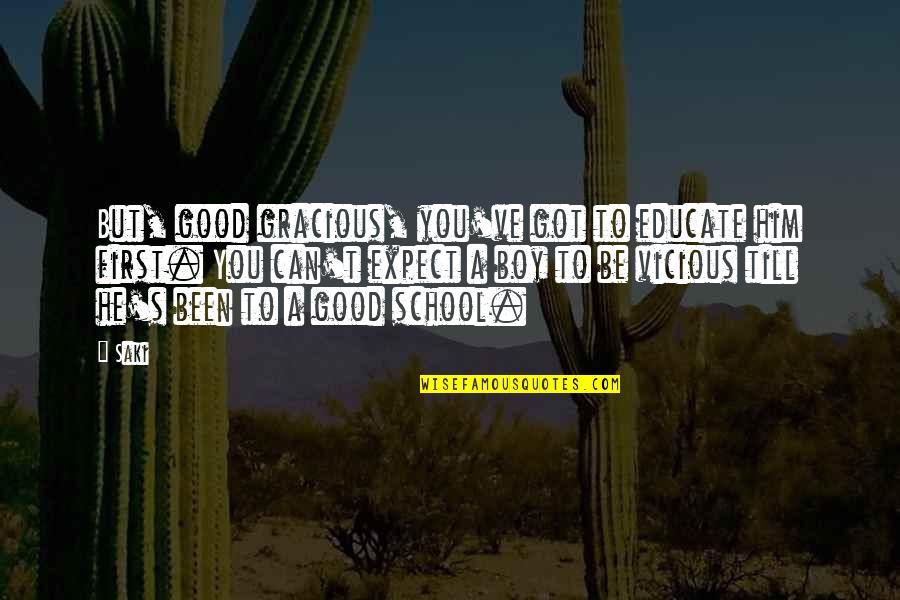 Trovas Boots Quotes By Saki: But, good gracious, you've got to educate him Trovas Boots Quotes By Saki: But, good gracious, you've got to educate him