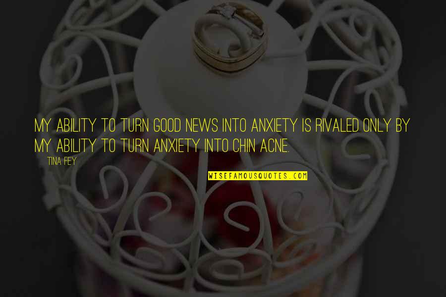 Trovas Boots Quotes By Tina Fey: My ability to turn good news into anxiety Trovas Boots Quotes By Tina Fey: My ability to turn good news into anxiety
