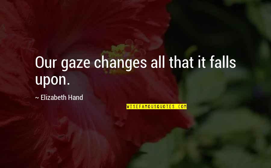 Trovas De Agradecimiento Quotes By Elizabeth Hand: Our gaze changes all that it falls upon.