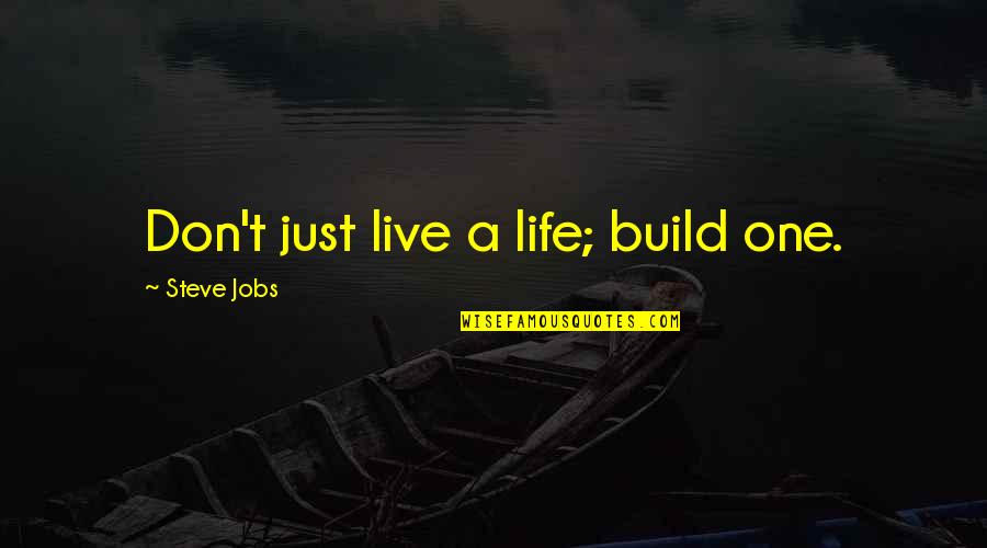 Trovatore Opera Quotes By Steve Jobs: Don't just live a life; build one.