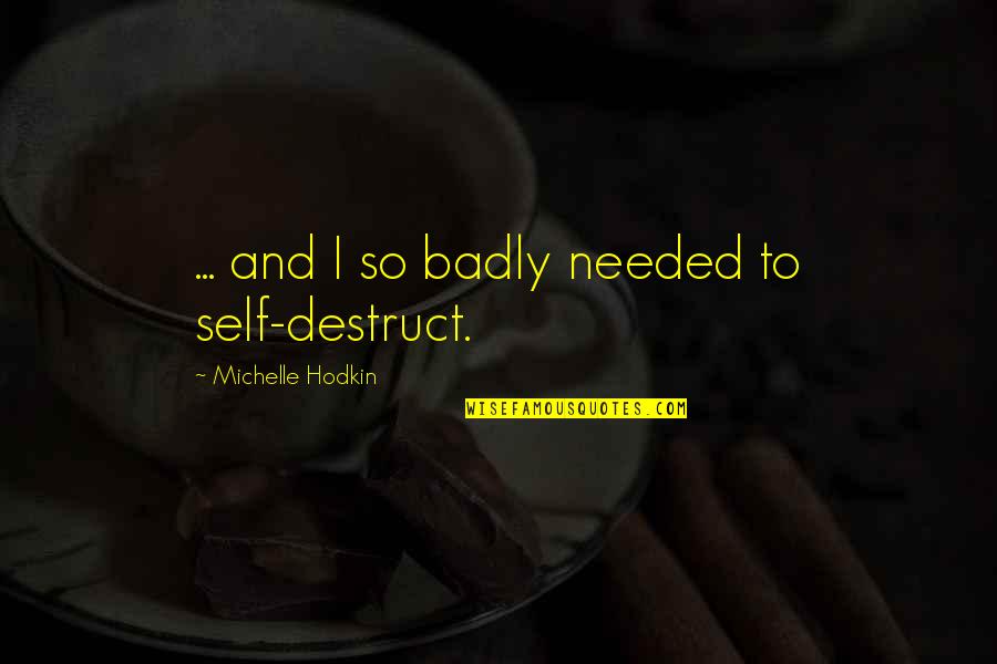 Trovatori E Quotes By Michelle Hodkin: ... and I so badly needed to self-destruct.