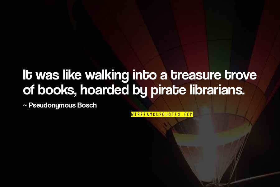 Trove Quotes By Pseudonymous Bosch: It was like walking into a treasure trove