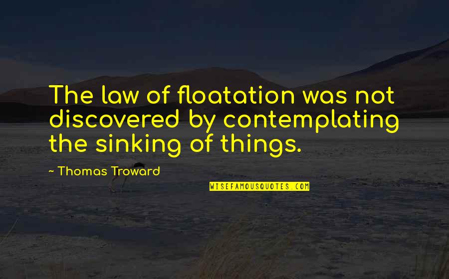 Troward Thomas Quotes By Thomas Troward: The law of floatation was not discovered by