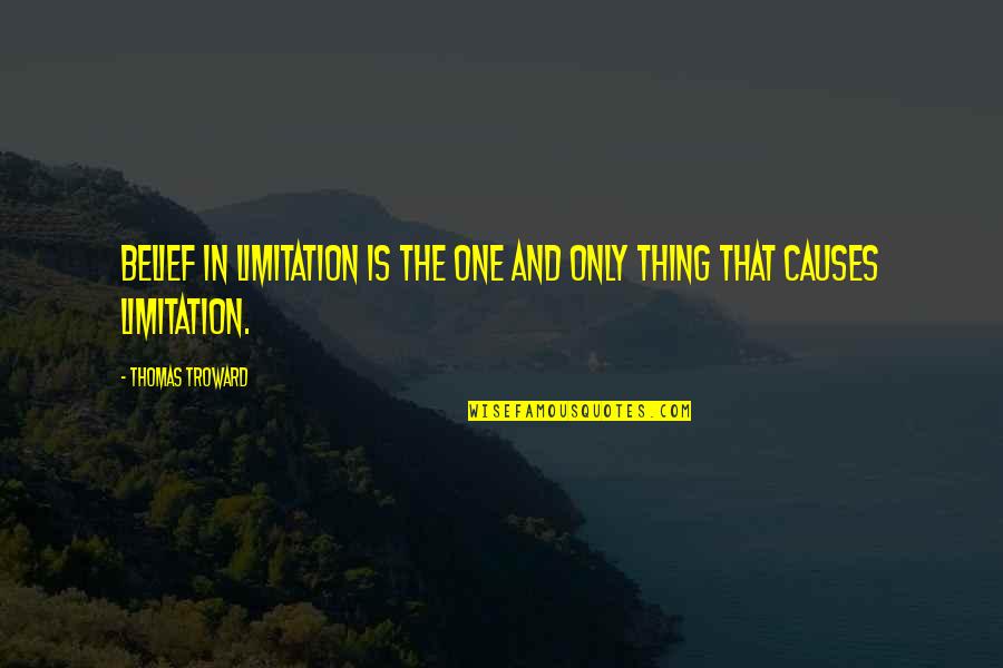 Troward Thomas Quotes By Thomas Troward: Belief in limitation is the one and only