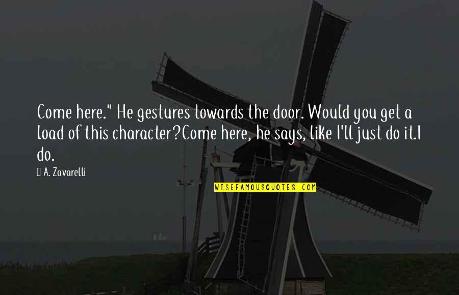 Trowels Quotes By A. Zavarelli: Come here." He gestures towards the door. Would
