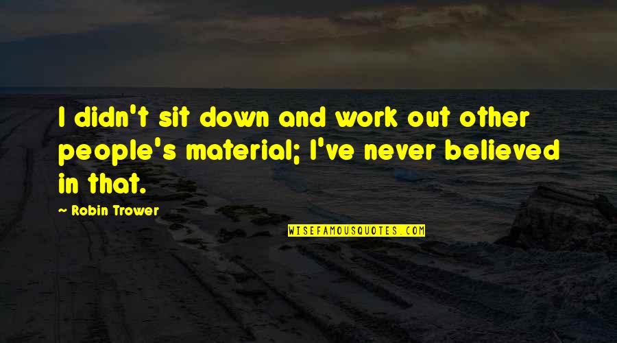 Trower Quotes By Robin Trower: I didn't sit down and work out other
