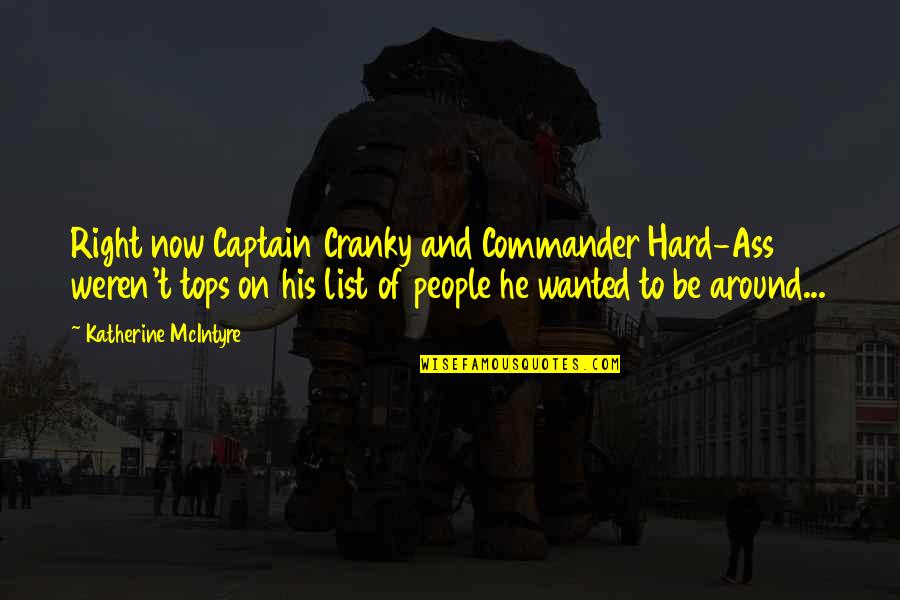 Troy Achilles Best Quotes By Katherine McIntyre: Right now Captain Cranky and Commander Hard-Ass weren't Troy Achilles Best Quotes By Katherine McIntyre: Right now Captain Cranky and Commander Hard-Ass weren't