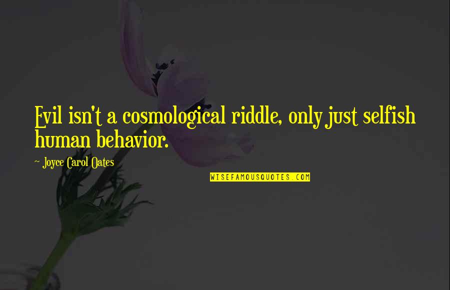 Troy Ahil Quotes By Joyce Carol Oates: Evil isn't a cosmological riddle, only just selfish