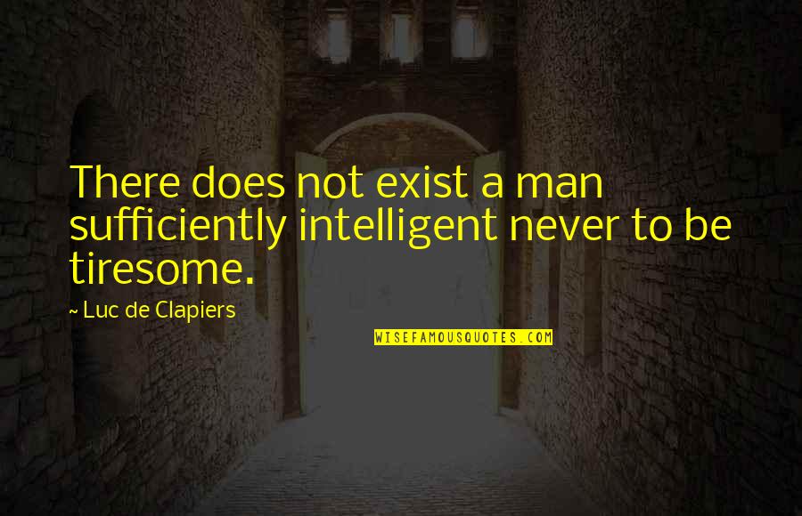 Troy Aikman Motivational Quotes By Luc De Clapiers: There does not exist a man sufficiently intelligent