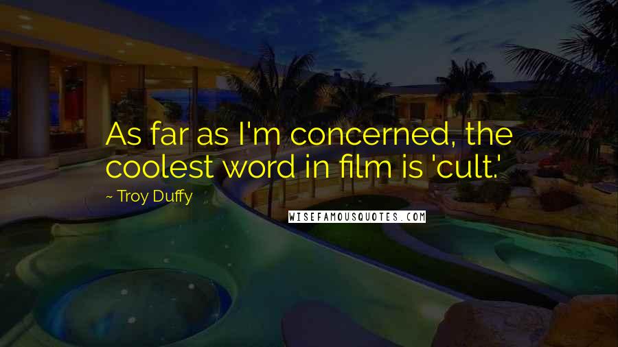 Troy Duffy quotes: As far as I'm concerned, the coolest word in film is 'cult.'