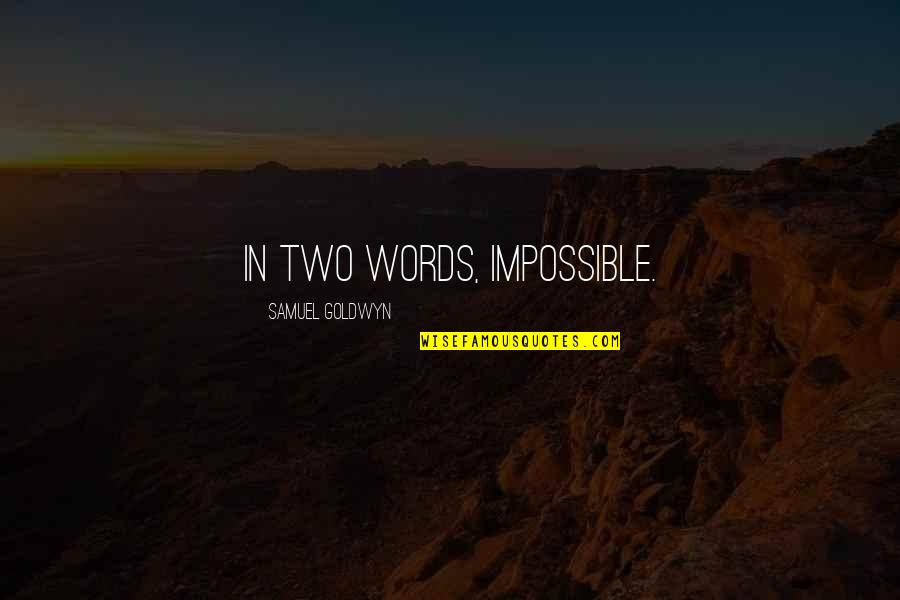 Troy Dyer Quotes By Samuel Goldwyn: In two words, impossible. Troy Dyer Quotes By Samuel Goldwyn: In two words, impossible.