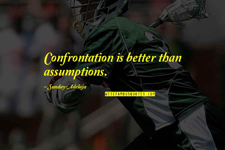 Troy Dyer Quotes By Sunday Adelaja: Confrontation is better than assumptions. Troy Dyer Quotes By Sunday Adelaja: Confrontation is better than assumptions.