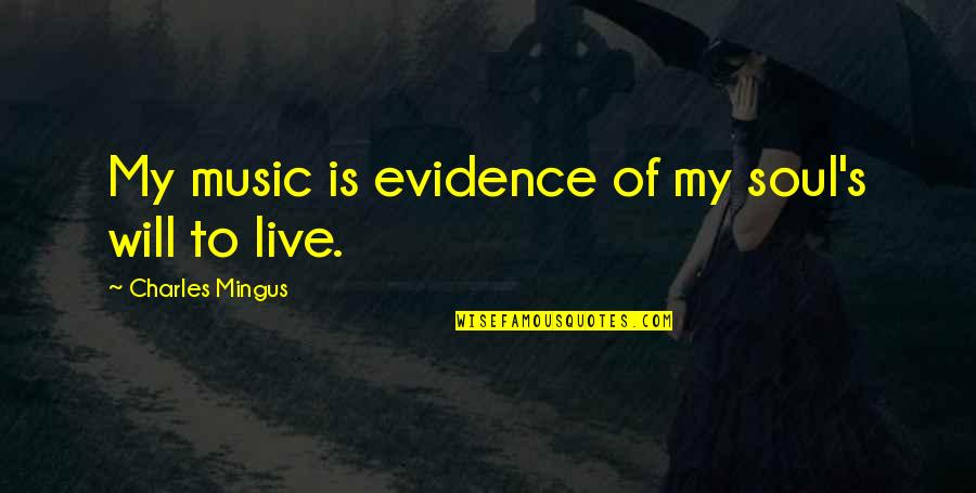 Troy Kell Quotes By Charles Mingus: My music is evidence of my soul's will Troy Kell Quotes By Charles Mingus: My music is evidence of my soul's will