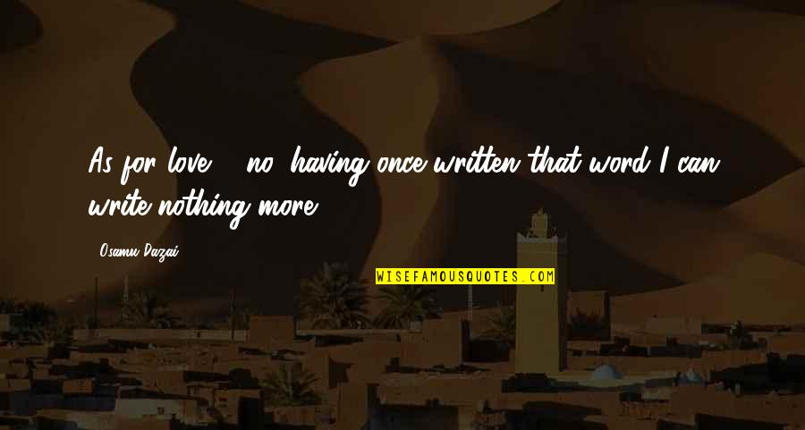 Troy Kell Quotes By Osamu Dazai: As for love ... no, having once written