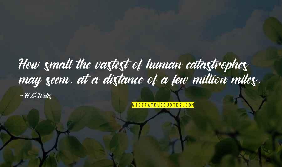 Troy Michie Quotes By H.G.Wells: How small the vastest of human catastrophes may