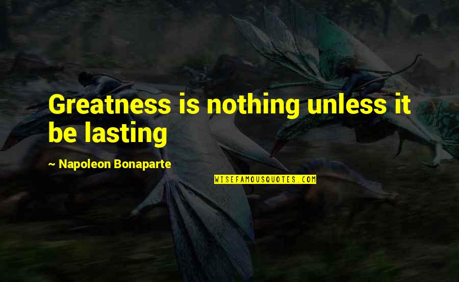 Troy Newman Quotes By Napoleon Bonaparte: Greatness is nothing unless it be lasting