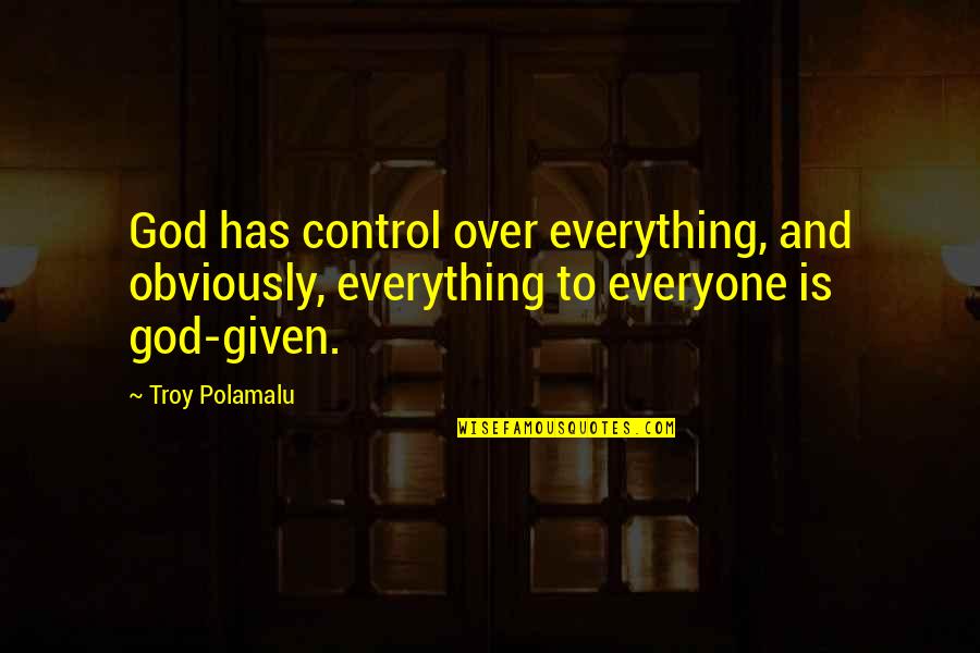 Troy Polamalu Quotes By Troy Polamalu: God has control over everything, and obviously, everything