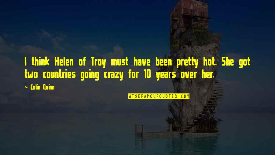 Troy Quotes By Colin Quinn: I think Helen of Troy must have been
