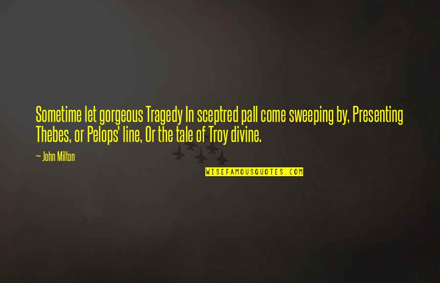 Troy Quotes By John Milton: Sometime let gorgeous Tragedy In sceptred pall come