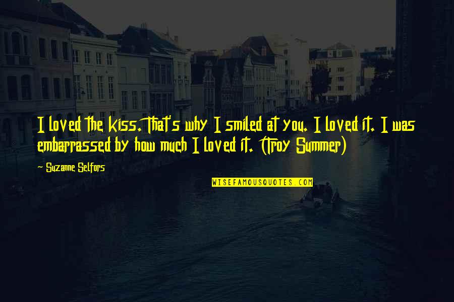 Troy Quotes By Suzanne Selfors: I loved the kiss. That's why I smiled