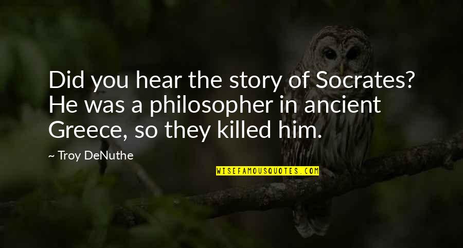 Troy Quotes By Troy DeNuthe: Did you hear the story of Socrates? He