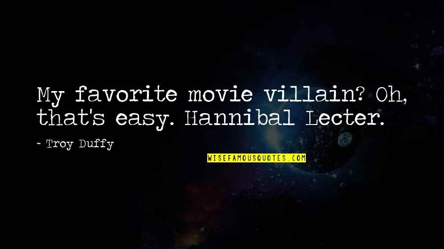 Troy Quotes By Troy Duffy: My favorite movie villain? Oh, that's easy. Hannibal