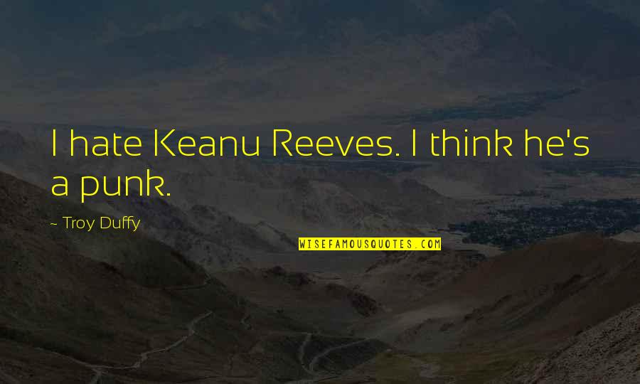 Troy Quotes By Troy Duffy: I hate Keanu Reeves. I think he's a