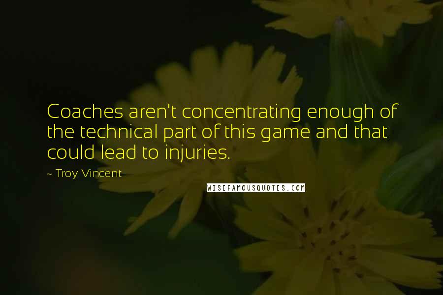 Troy Vincent quotes: Coaches aren't concentrating enough of the technical part of this game and that could lead to injuries.